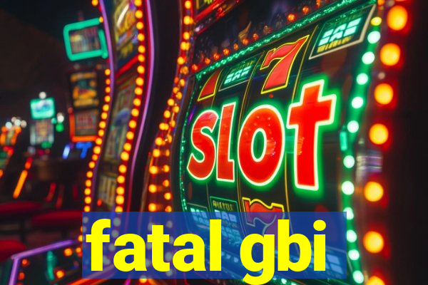 fatal gbi