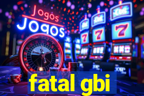 fatal gbi