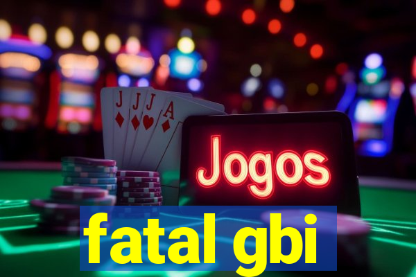 fatal gbi