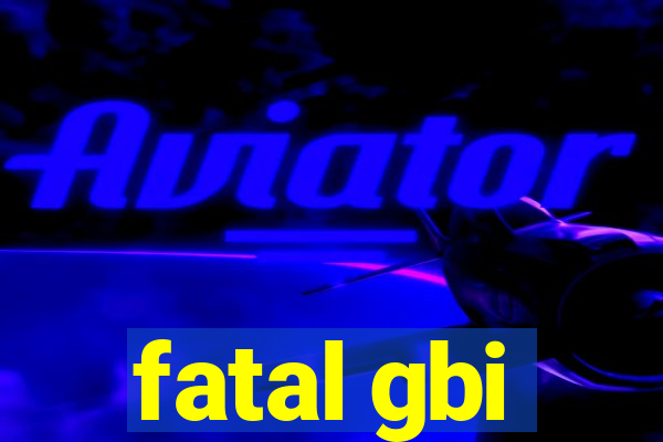 fatal gbi