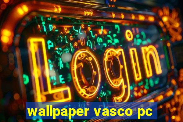 wallpaper vasco pc