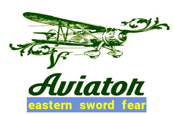 eastern sword fear and hunger