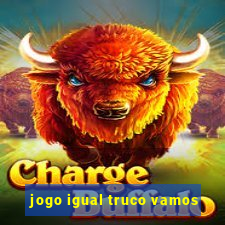 jogo igual truco vamos