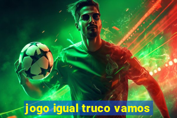 jogo igual truco vamos