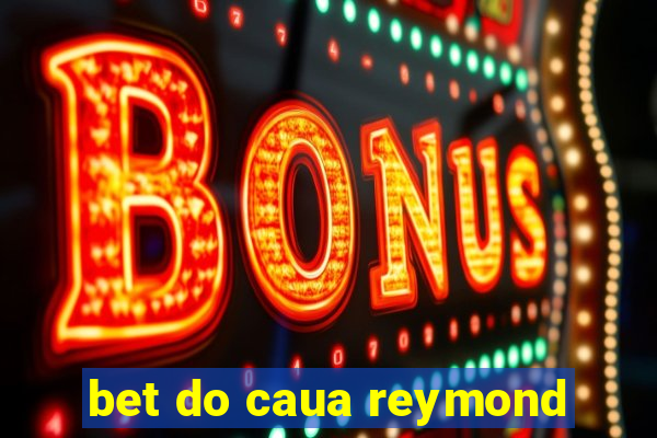 bet do caua reymond