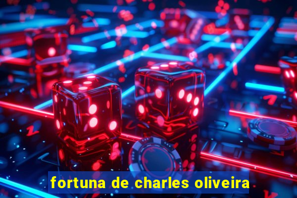 fortuna de charles oliveira