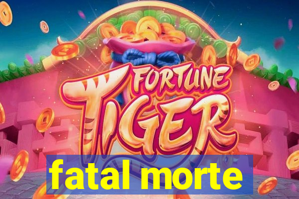 fatal morte