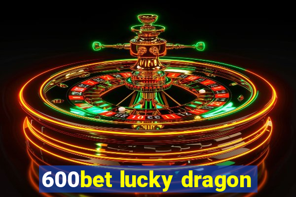 600bet lucky dragon