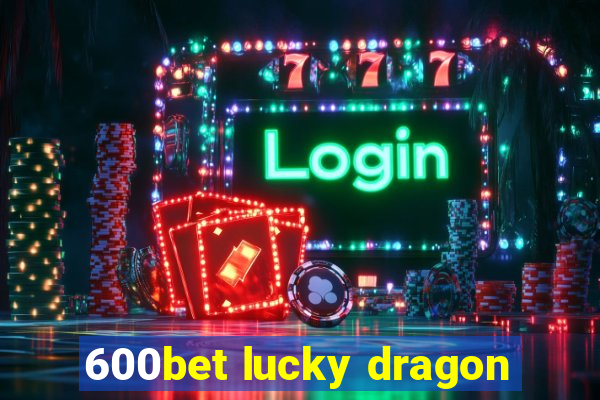 600bet lucky dragon