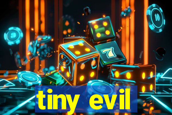 tiny evil