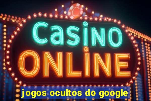 jogos ocultos do google