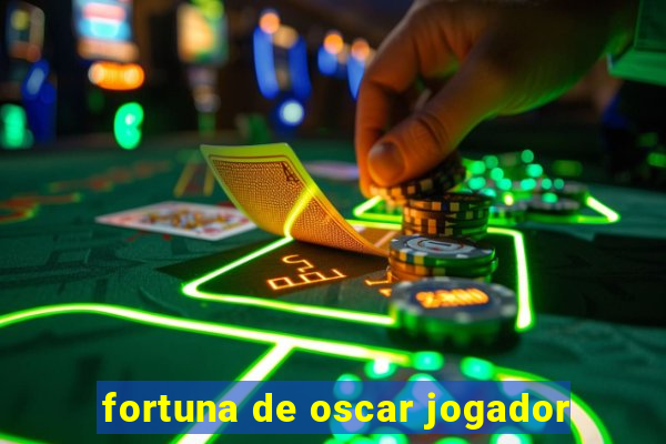 fortuna de oscar jogador