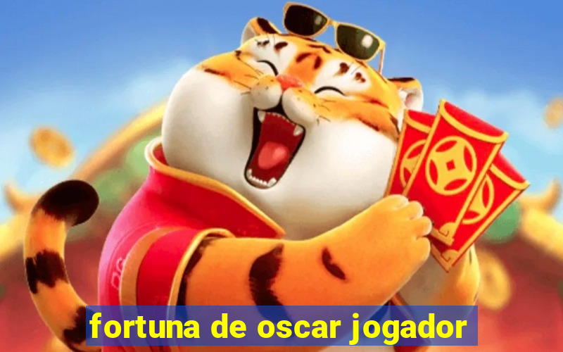 fortuna de oscar jogador