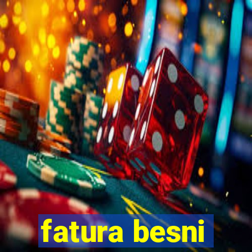 fatura besni