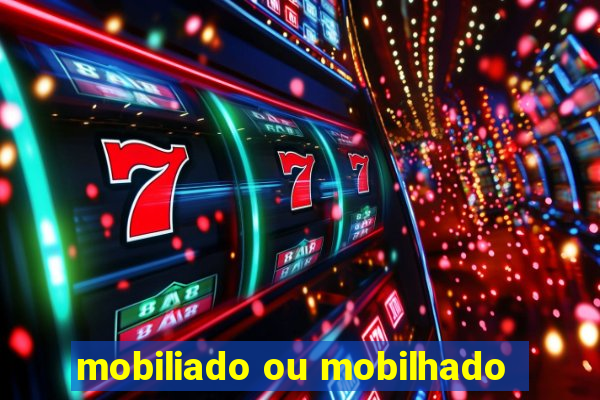 mobiliado ou mobilhado