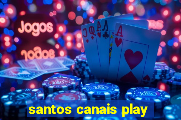 santos canais play