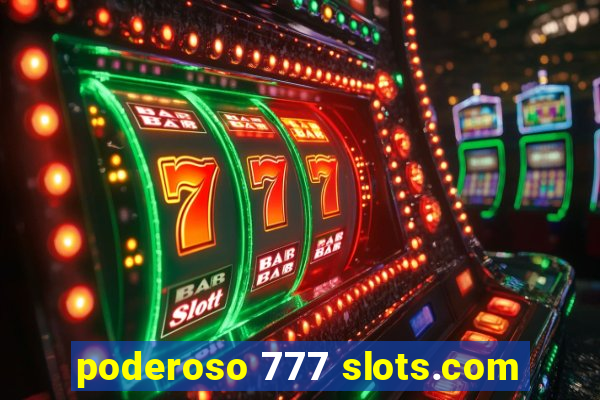 poderoso 777 slots.com