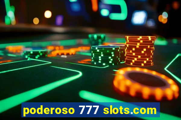 poderoso 777 slots.com