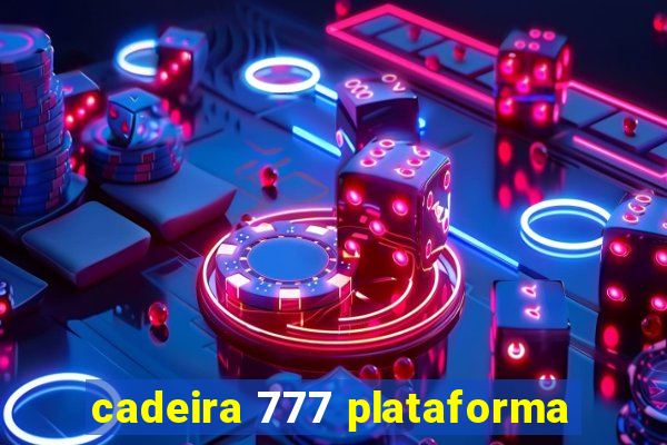 cadeira 777 plataforma