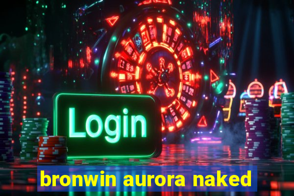 bronwin aurora naked