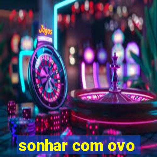 sonhar com ovo