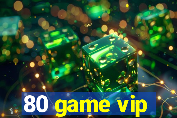 80 game vip