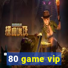 80 game vip