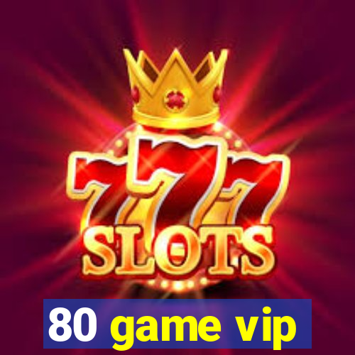 80 game vip