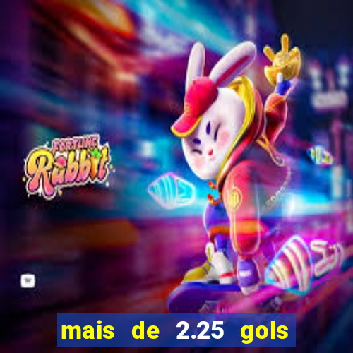 mais de 2.25 gols o que significa