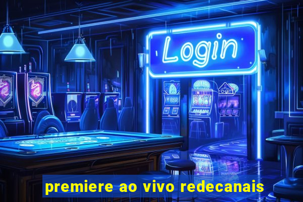 premiere ao vivo redecanais