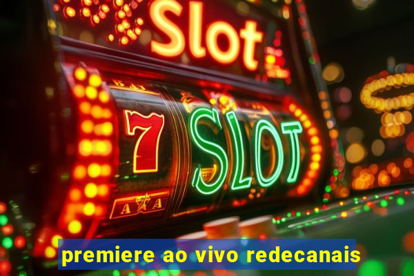 premiere ao vivo redecanais