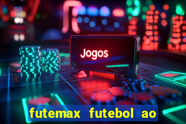 futemax futebol ao vivo atualizado