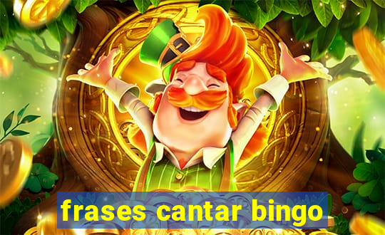 frases cantar bingo