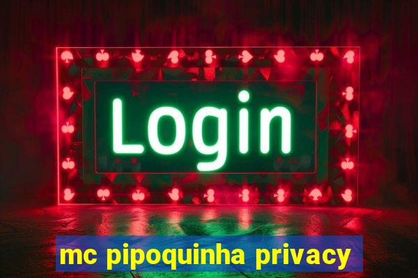 mc pipoquinha privacy