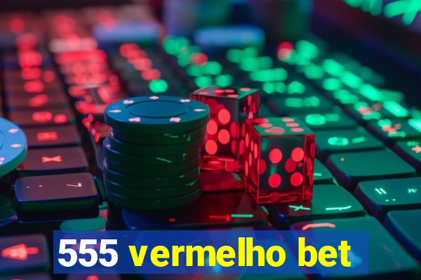 555 vermelho bet