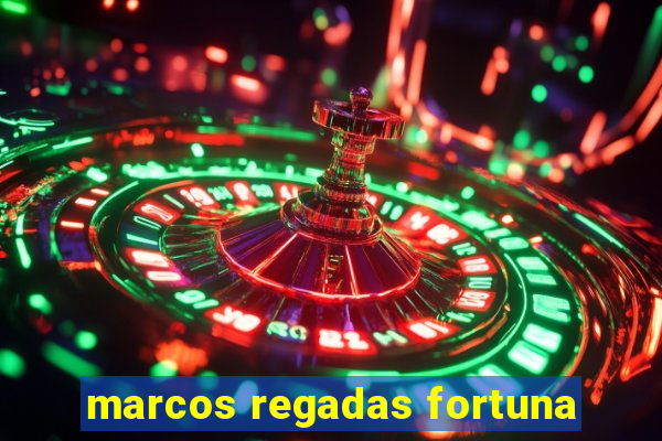 marcos regadas fortuna