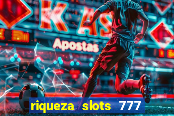 riqueza slots 777 paga mesmo