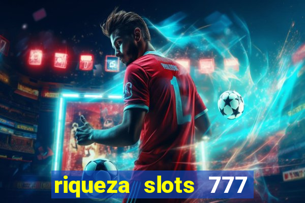 riqueza slots 777 paga mesmo