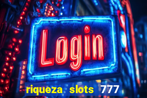 riqueza slots 777 paga mesmo