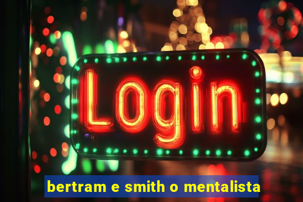 bertram e smith o mentalista