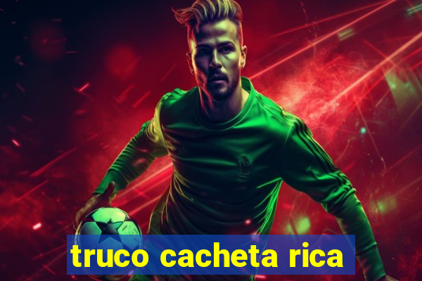 truco cacheta rica