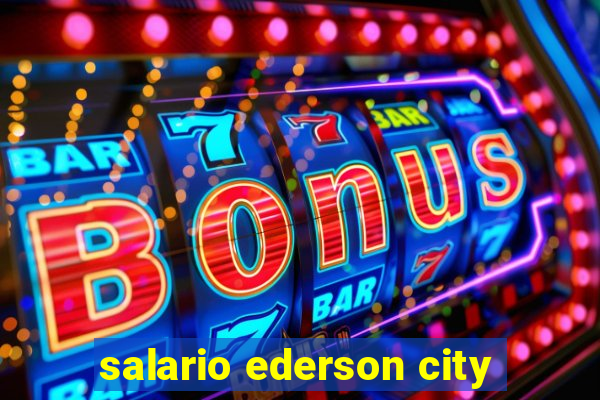 salario ederson city