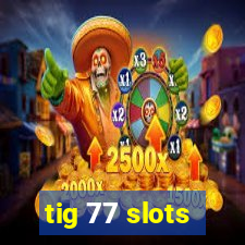 tig 77 slots