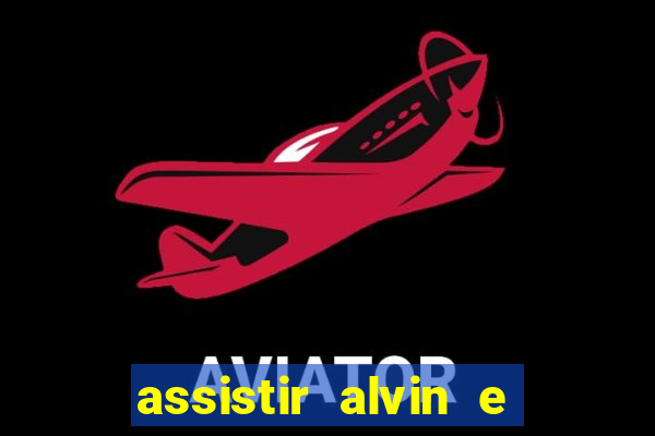 assistir alvin e os esquilos