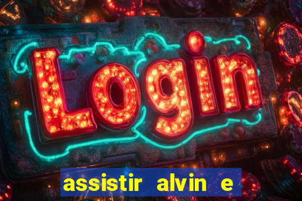 assistir alvin e os esquilos