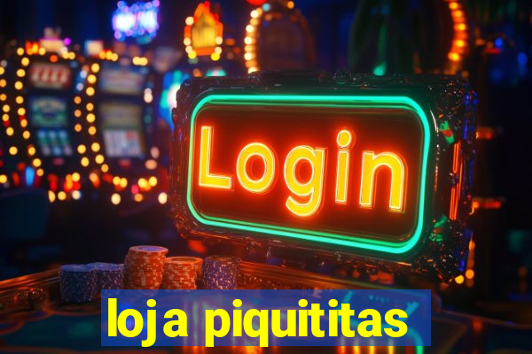 loja piquititas