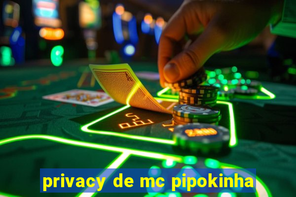 privacy de mc pipokinha