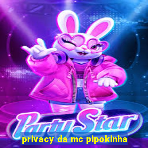 privacy da mc pipokinha