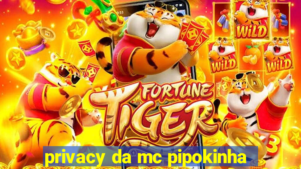 privacy da mc pipokinha