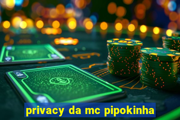 privacy da mc pipokinha